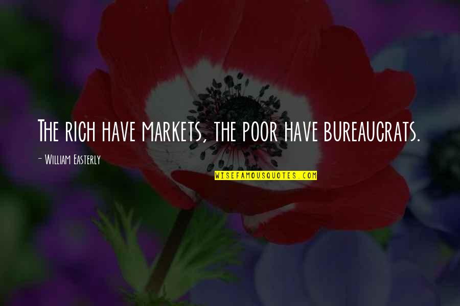Easterly Quotes By William Easterly: The rich have markets, the poor have bureaucrats.