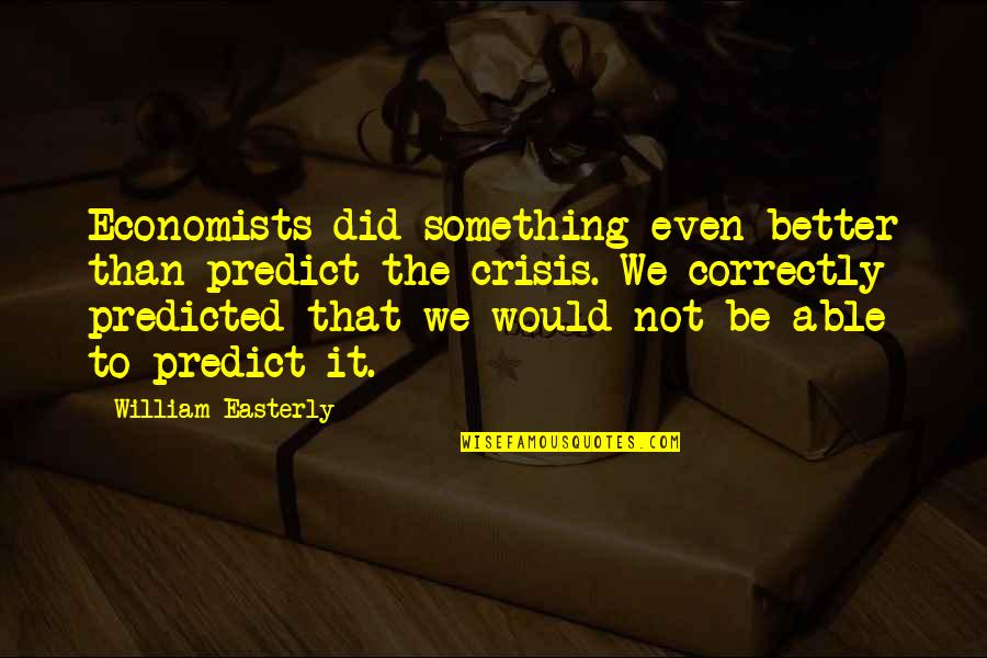 Easterly Quotes By William Easterly: Economists did something even better than predict the