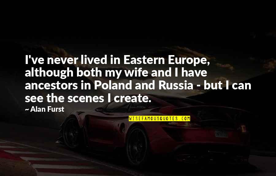 Eastern Europe Quotes By Alan Furst: I've never lived in Eastern Europe, although both