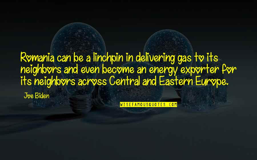 Eastern Europe Quotes By Joe Biden: Romania can be a linchpin in delivering gas