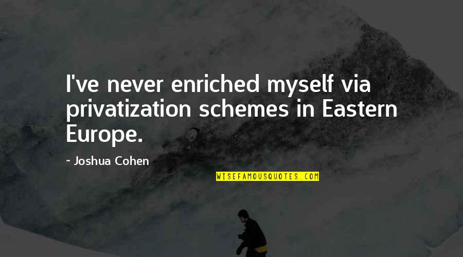 Eastern Europe Quotes By Joshua Cohen: I've never enriched myself via privatization schemes in