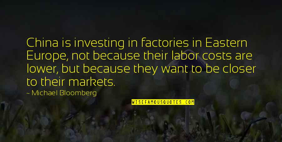 Eastern Europe Quotes By Michael Bloomberg: China is investing in factories in Eastern Europe,