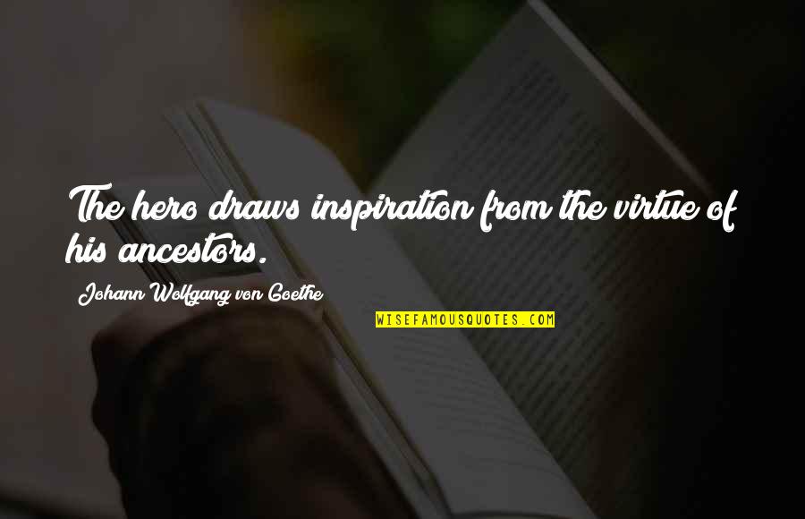 Eastern Inspirational Quotes By Johann Wolfgang Von Goethe: The hero draws inspiration from the virtue of Eastern Inspirational Quotes By Johann Wolfgang Von Goethe: The hero draws inspiration from the virtue of