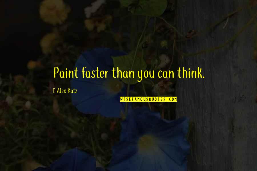 Eastern Mysticism Quotes By Alex Katz: Paint faster than you can think.