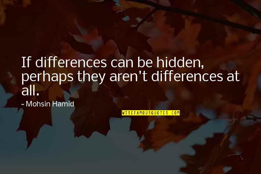 Eastern Orthodox Quotes By Mohsin Hamid: If differences can be hidden, perhaps they aren't