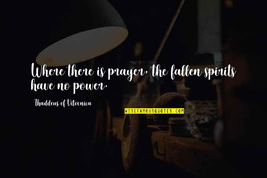 Eastern Orthodoxy Quotes By Thaddeus Of Vitovnica: Where there is prayer, the fallen spirits have