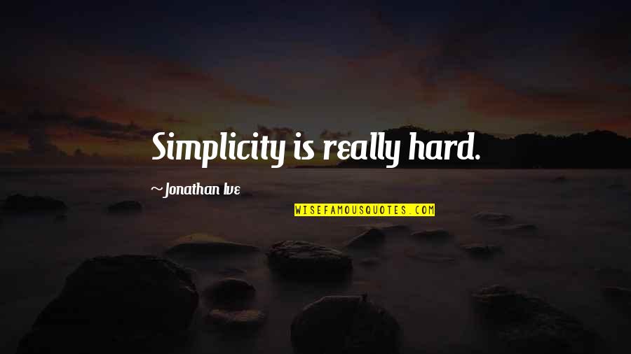 Eastern Spiritual Quotes By Jonathan Ive: Simplicity is really hard.