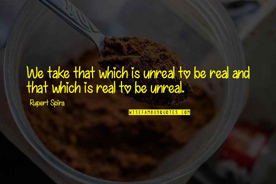 Easterners Ashes Quotes By Rupert Spira: We take that which is unreal to be