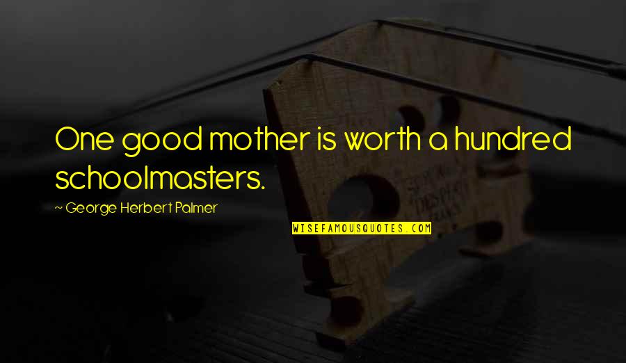 Easterns Motors Quotes By George Herbert Palmer: One good mother is worth a hundred schoolmasters.