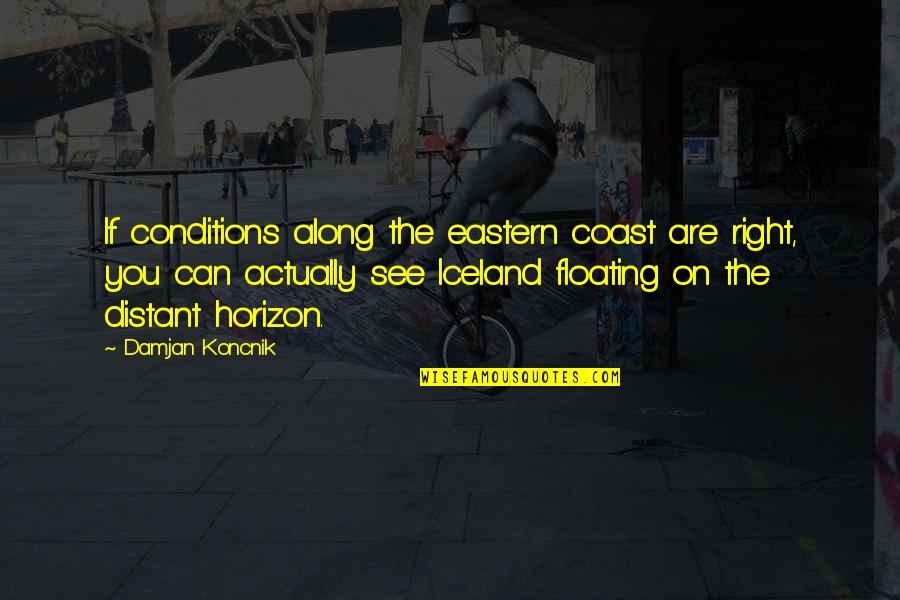 Eastern's Quotes By Damjan Koncnik: If conditions along the eastern coast are right,