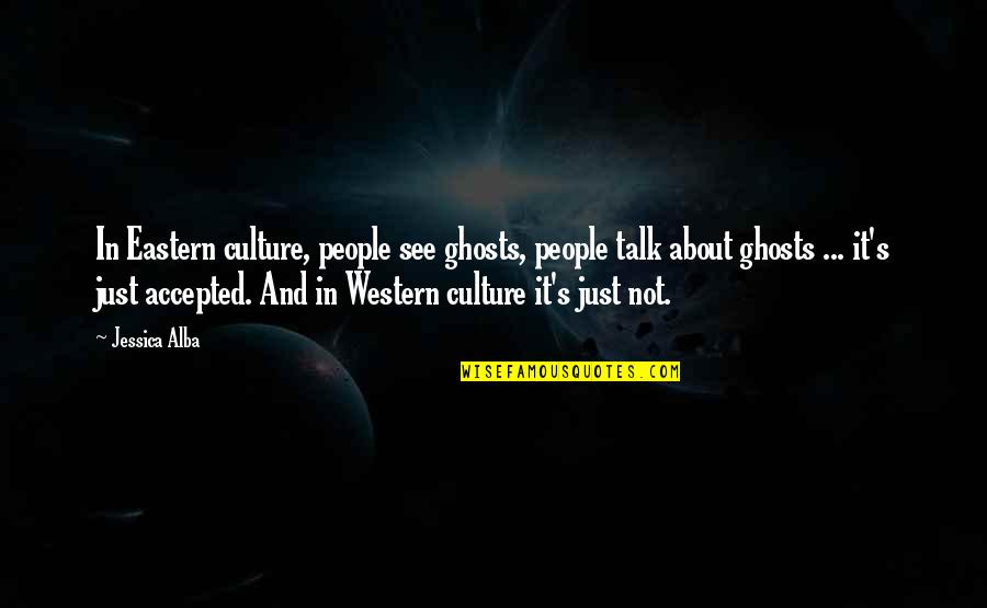 Eastern's Quotes By Jessica Alba: In Eastern culture, people see ghosts, people talk