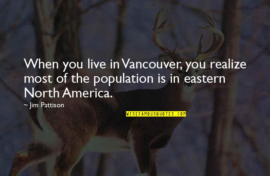 Eastern's Quotes By Jim Pattison: When you live in Vancouver, you realize most