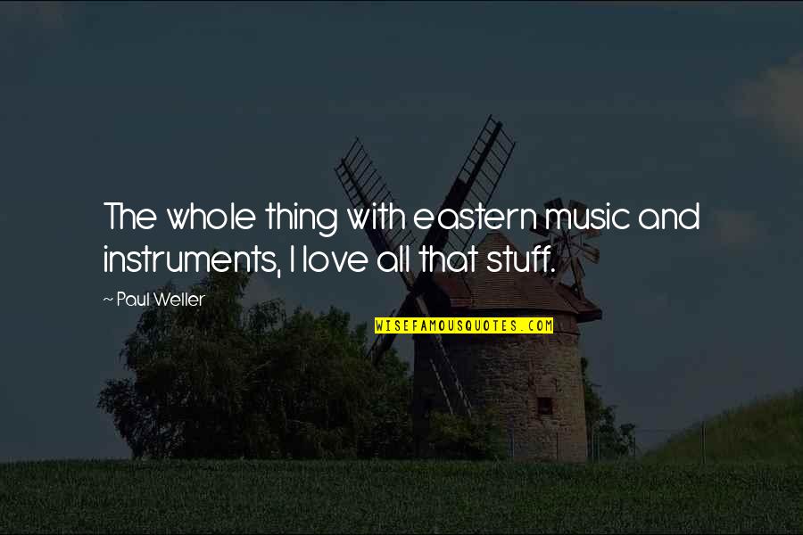 Eastern's Quotes By Paul Weller: The whole thing with eastern music and instruments,