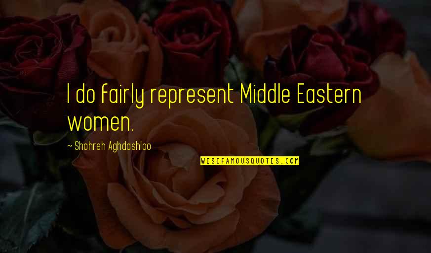 Eastern's Quotes By Shohreh Aghdashloo: I do fairly represent Middle Eastern women.