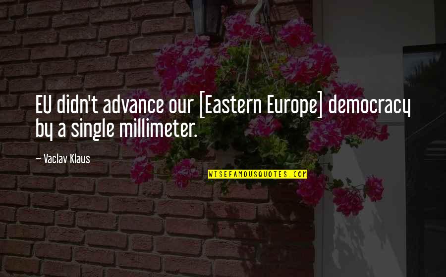 Eastern's Quotes By Vaclav Klaus: EU didn't advance our [Eastern Europe] democracy by