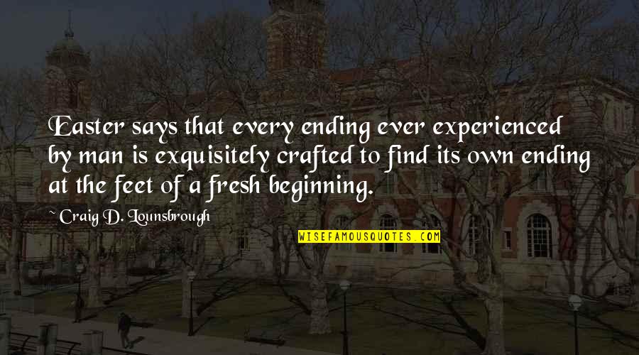 Easter's Quotes By Craig D. Lounsbrough: Easter says that every ending ever experienced by