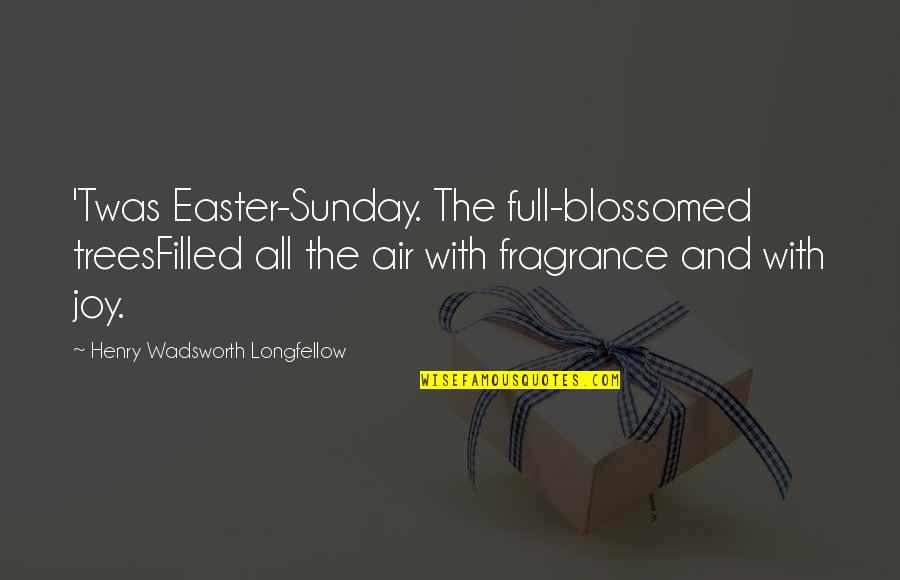 Easter's Quotes By Henry Wadsworth Longfellow: 'Twas Easter-Sunday. The full-blossomed treesFilled all the air