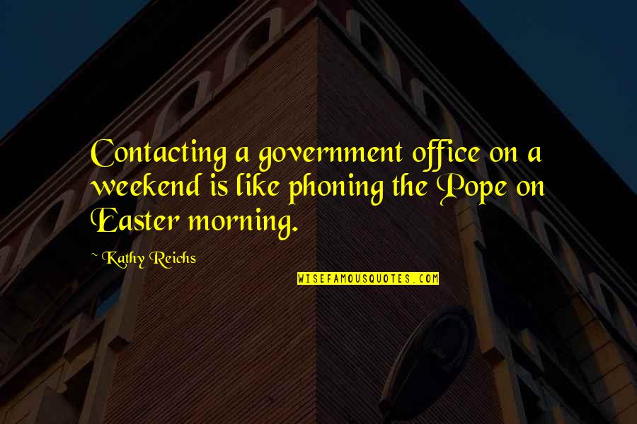 Easter's Quotes By Kathy Reichs: Contacting a government office on a weekend is