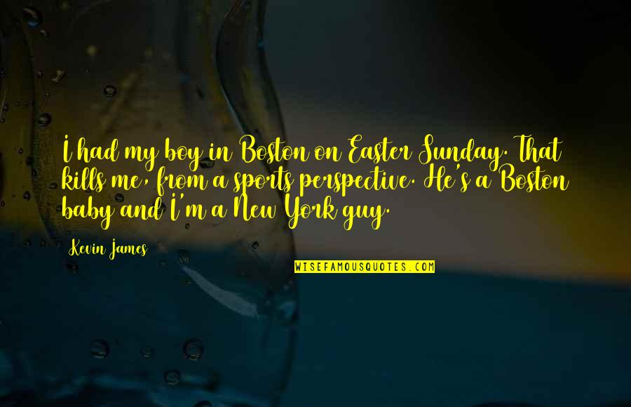 Easter's Quotes By Kevin James: I had my boy in Boston on Easter