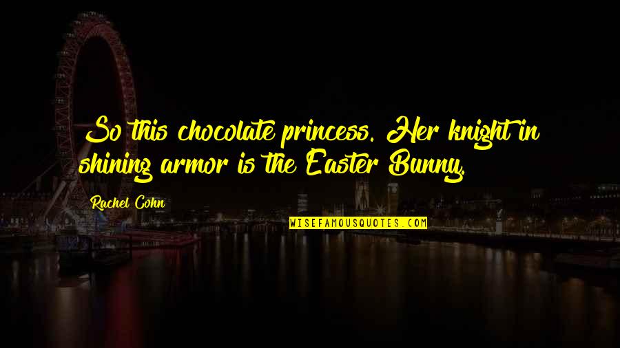 Easter's Quotes By Rachel Cohn: So this chocolate princess. Her knight in shining
