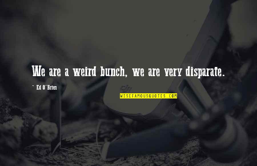 Eastertide Offensive Quotes By Ed O'Brien: We are a weird bunch, we are very Eastertide Offensive Quotes By Ed O'Brien: We are a weird bunch, we are very