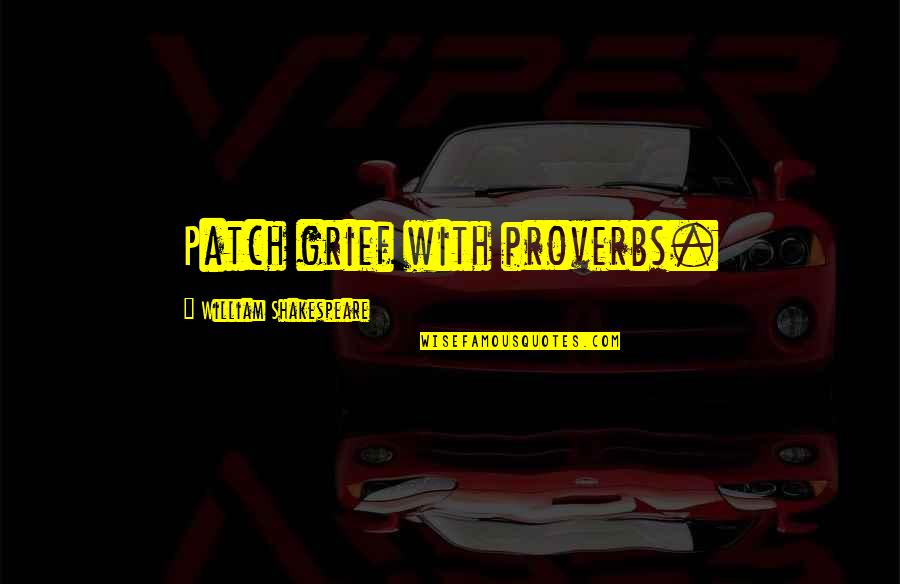 Eastertide Offensive Quotes By William Shakespeare: Patch grief with proverbs. Eastertide Offensive Quotes By William Shakespeare: Patch grief with proverbs.
