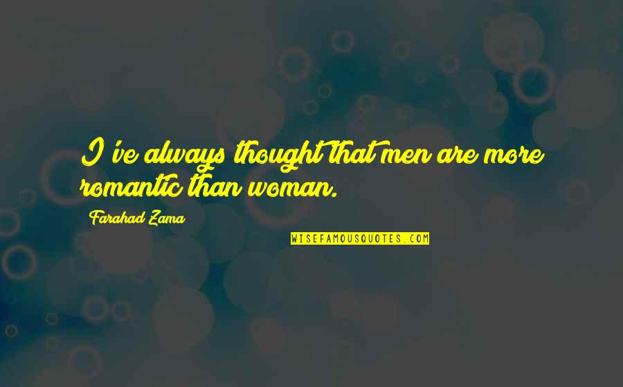 Easthope Marine Quotes By Farahad Zama: I've always thought that men are more romantic Easthope Marine Quotes By Farahad Zama: I've always thought that men are more romantic