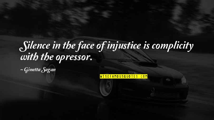 Easting And Northings Quotes By Ginetta Sagan: Silence in the face of injustice is complicity