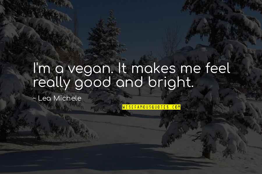 Easting Quotes By Lea Michele: I'm a vegan. It makes me feel really