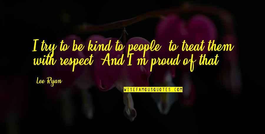 Easting Quotes By Lee Ryan: I try to be kind to people, to