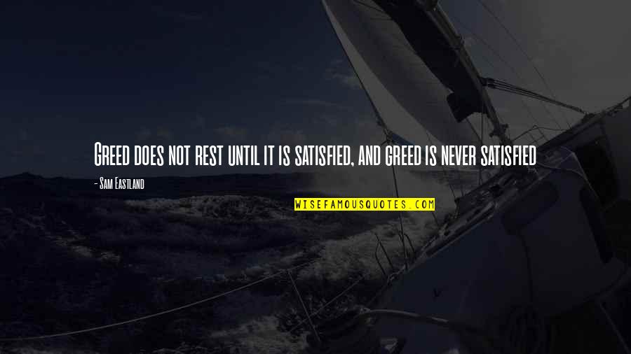 Eastland Quotes By Sam Eastland: Greed does not rest until it is satisfied,