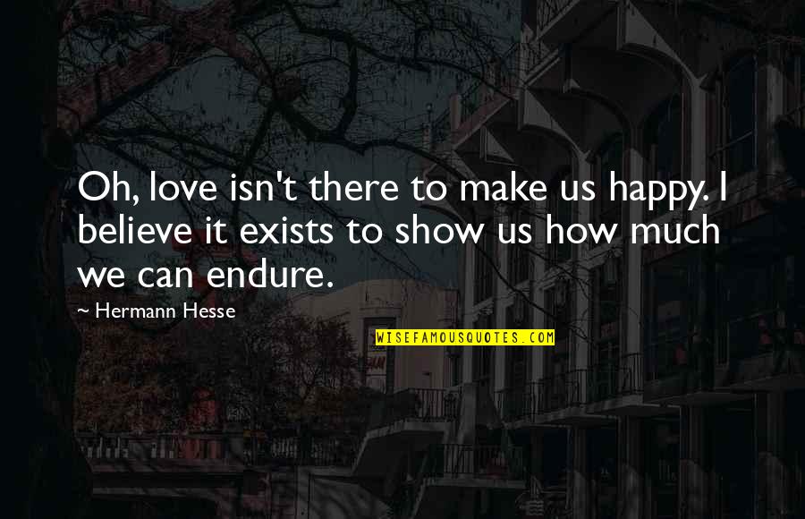 Eastleigh Quotes By Hermann Hesse: Oh, love isn't there to make us happy.