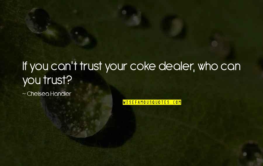Eastlyn Greenview Quotes By Chelsea Handler: If you can't trust your coke dealer, who