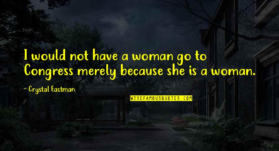 Eastman Quotes By Crystal Eastman: I would not have a woman go to