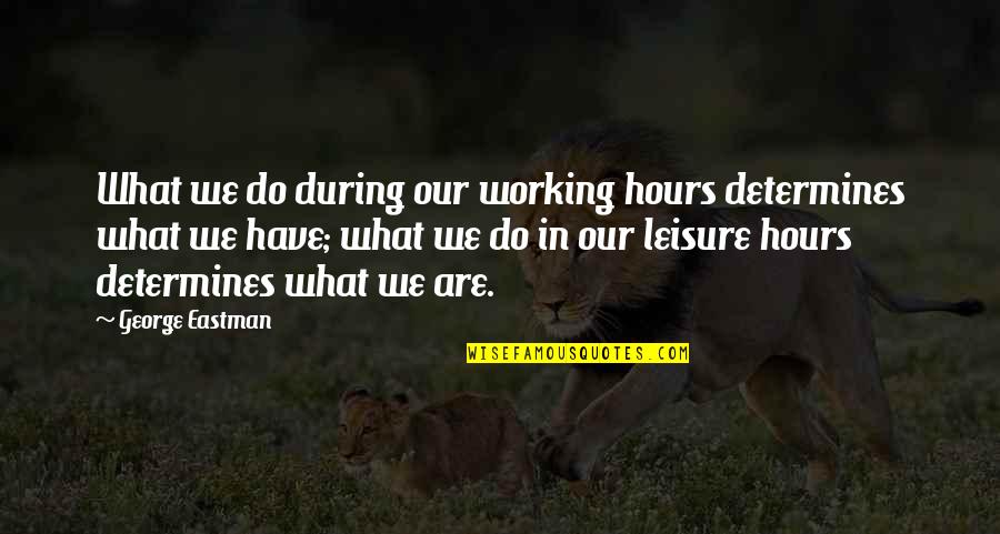 Eastman Quotes By George Eastman: What we do during our working hours determines