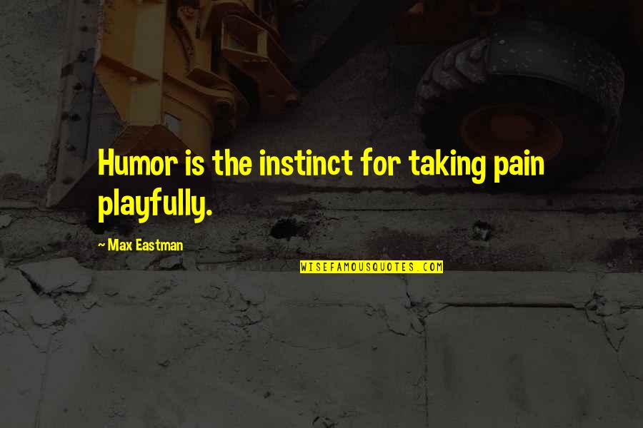 Eastman Quotes By Max Eastman: Humor is the instinct for taking pain playfully.