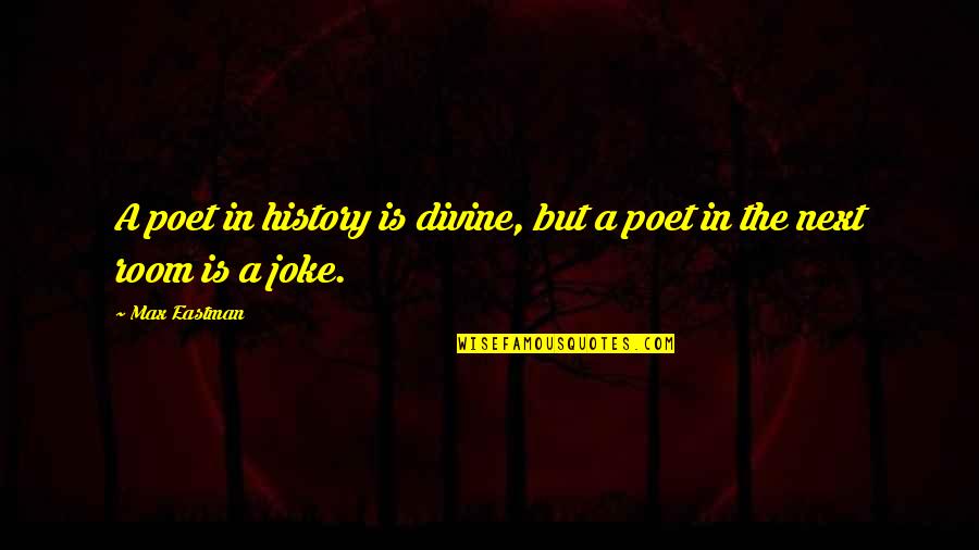 Eastman Quotes By Max Eastman: A poet in history is divine, but a