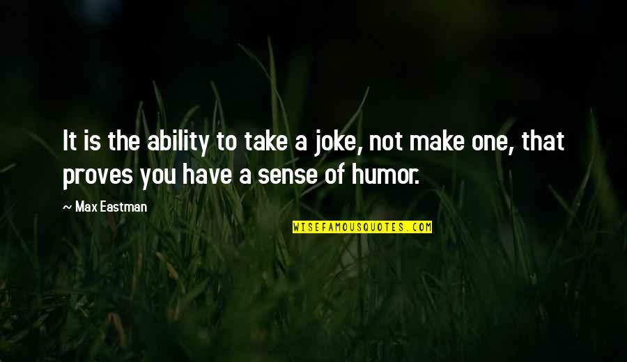 Eastman Quotes By Max Eastman: It is the ability to take a joke,