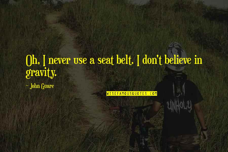 Eastmountainsouth Wiki Quotes By John Guare: Oh, I never use a seat belt. I