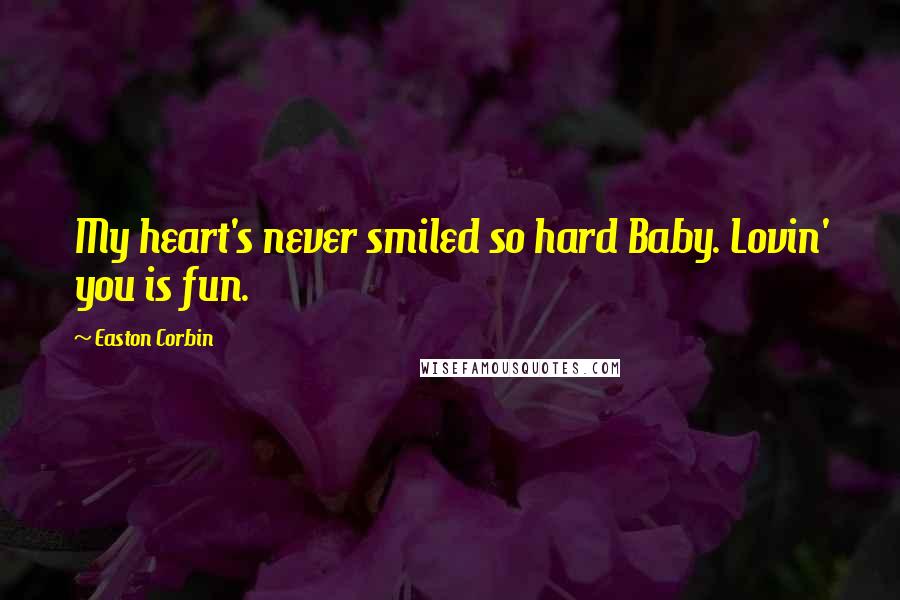Easton Corbin quotes: My heart's never smiled so hard Baby. Lovin' you is fun.