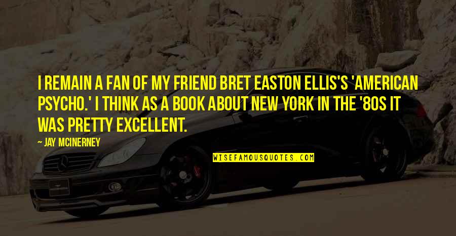 Easton Ellis American Psycho Quotes By Jay McInerney: I remain a fan of my friend Bret