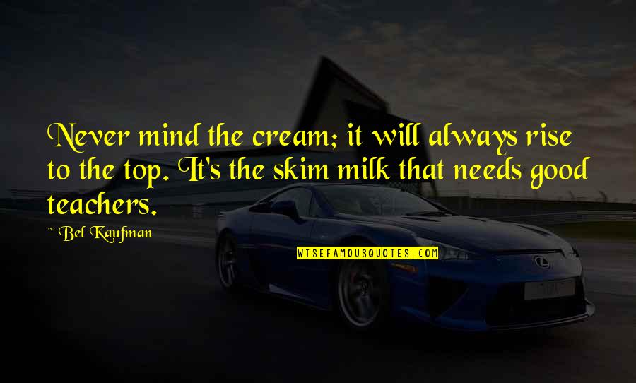 Easton Lachappelle Quotes By Bel Kaufman: Never mind the cream; it will always rise