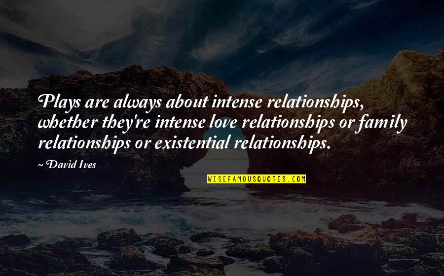 Eastpak Quotes By David Ives: Plays are always about intense relationships, whether they're