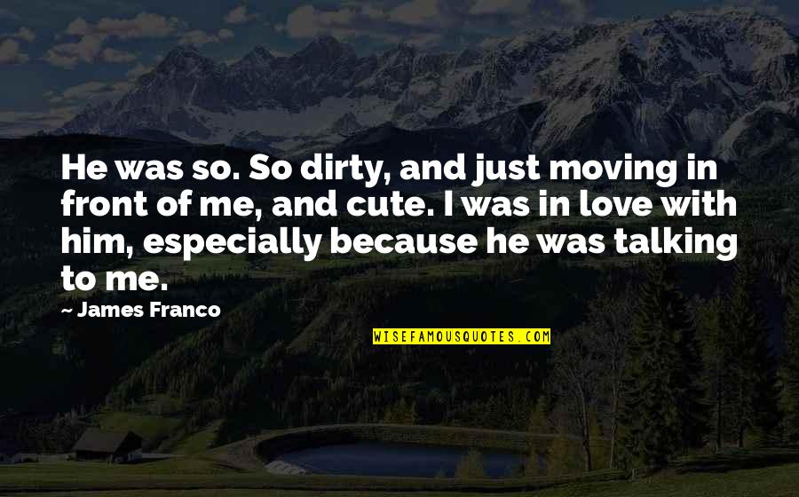 Eastpak Quotes By James Franco: He was so. So dirty, and just moving