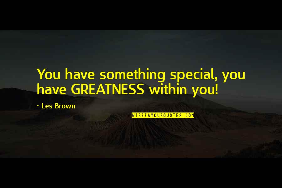 Eastpak Quotes By Les Brown: You have something special, you have GREATNESS within