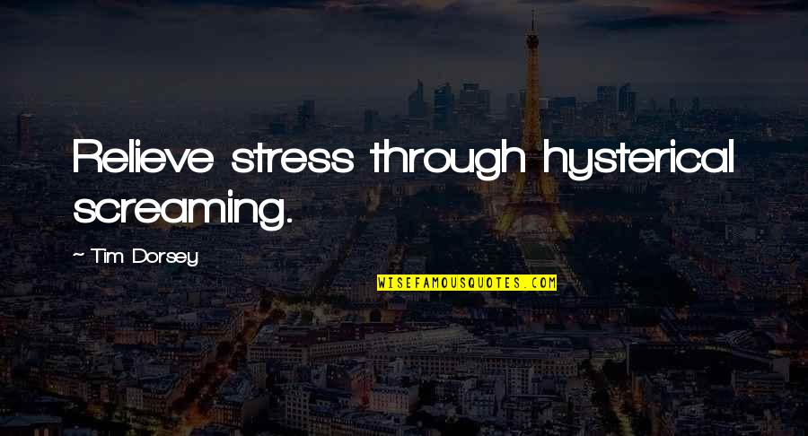 Eastpak Quotes By Tim Dorsey: Relieve stress through hysterical screaming.