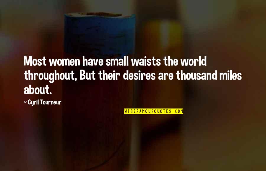 Eastwards Quotes By Cyril Tourneur: Most women have small waists the world throughout,