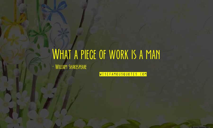 Eastwards Quotes By William Shakespeare: What a piece of work is a man