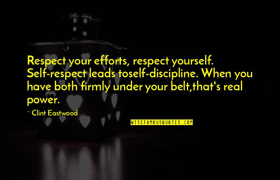 Eastwood Quotes By Clint Eastwood: Respect your efforts, respect yourself. Self-respect leads toself-discipline.