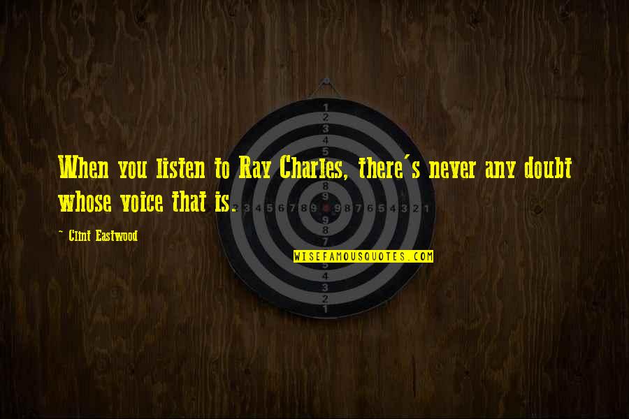 Eastwood Quotes By Clint Eastwood: When you listen to Ray Charles, there's never